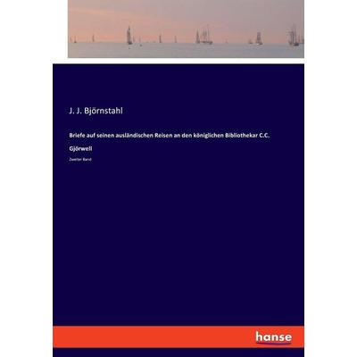 Briefe auf seinen ausländischen Reisen an den königlichen Bibliothekar C.C. Gjörwell, Taschenbuch von J. J. Björnstahl, Hansebooks, 978-3-348-07793-4