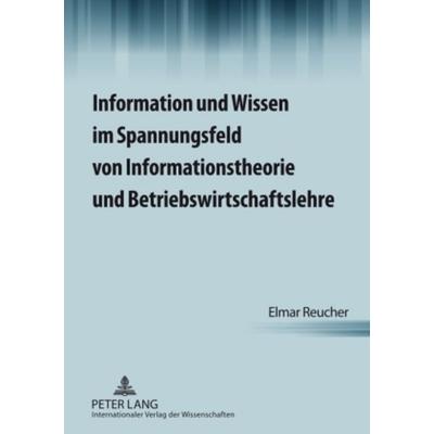 Information und Wissen im Spannungsfeld von Informationstheorie und Betriebswirtschaftslehre, Gebundene Ausgabe von Elmar Reucher, Peter Lang GmbH,