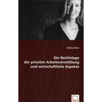 Brein, A: Die Rechtslage der privaten Arbeitsvermittlung und, Taschenbuch von Andrea Brein, VDM, 978-3-639-01805-9