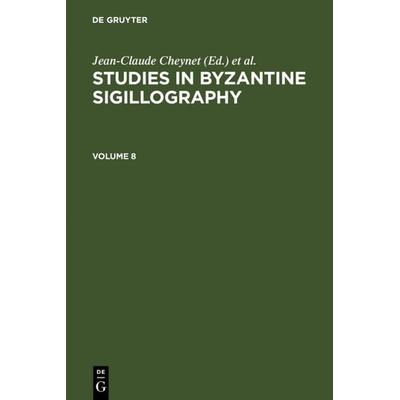 Studies in Byzantine Sigillography. Volume 8, Gebundene Ausgabe von Jean-Claude Cheynet, De Gruyter, 978-3-598-77920-6