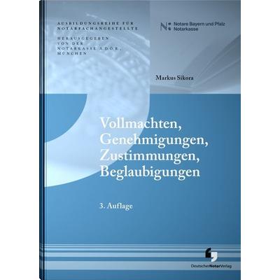 Vollmachten, Genehmigungen, Zustimmungen, Beglaubigungen, Taschenbuch von Markus Notar Sikora, Deutscher Notarverlag GmbH & Co. KG Fachverlag für