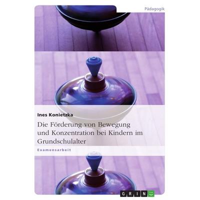 Die Förderung von Bewegung und Konzentration bei Kindern im Grundschulalter, Taschenbuch von Ines Konietzka, GRIN, 978-3-640-73071-1