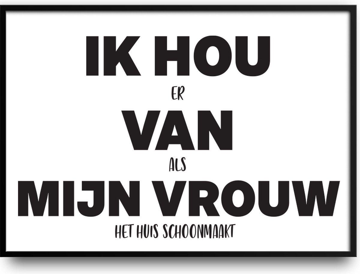 Grappige poster met tekst IK HOU er VAN als MIJN VROUW het huis schoonmaakt en fotolijst met glas