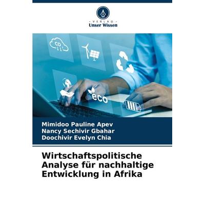 Wirtschaftspolitische Analyse für nachhaltige Entwicklung in Afrika, Taschenbuch von Mimidoo Pauline Apev,Nancy Sechivir Gbahar,Doochivir Evelyn Chia,