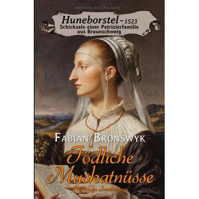 Huneborstel, anno 1523 - Schicksale einer Patrizierfamilie aus Braunschweig - Tödliche Muskatnüsse, Taschenbuch von Fabian Bronswyk, Epubli,