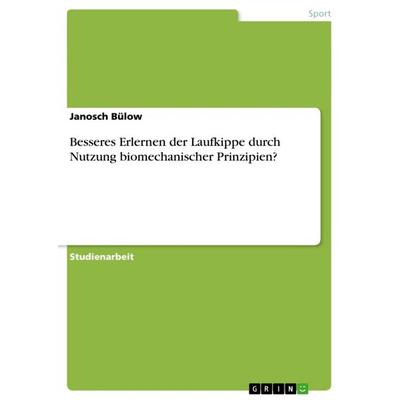 Besseres Erlernen der Laufkippe durch Nutzung biomechanischer Prinzipien?, Taschenbuch von Janosch Bülow, GRIN, 978-3-656-12431-3