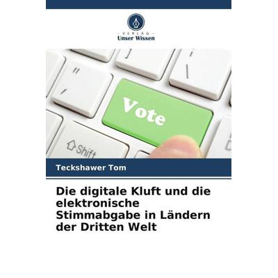 Die digitale Kluft und die elektronische Stimmabgabe in Ländern der Dritten Welt, Taschenbuch von Teckshawer Tom, Verlag Unser Wissen,