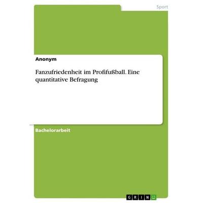 Fanzufriedenheit im Profifußball. Eine quantitative Befragung, Taschenbuch von Anonymous, GRIN, 978-3-346-62832-9