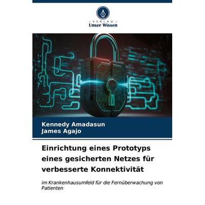 Einrichtung eines Prototyps eines gesicherten Netzes für verbesserte Konnektivität, Taschenbuch von Kennedy Amadasun,James Agajo, Verlag Unser Wissen,