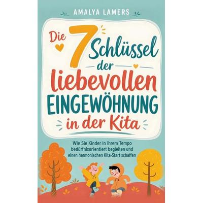 Die 7 Schlüssel der liebevollen Eingewöhnung in der Kita, Taschenbuch von Amalya Lamers, Kita Fachverlag, 978-3-911040-39-6