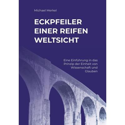 Eckpfeiler einer reifen Weltsicht, Gebundene Ausgabe von Michael Merkel, Tredition, 978-3-384-21917-6