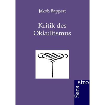 Kritik des Okkultismus, Taschenbuch von Jakob Bappert, Sarastro, 978-3-943233-90-2