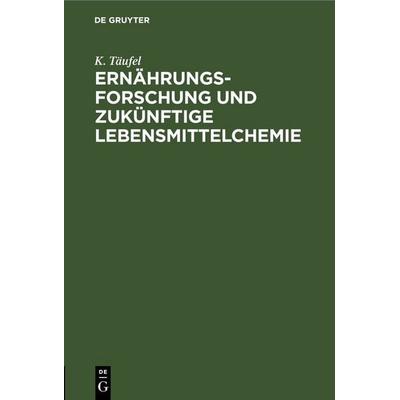 Ernährungsforschung und zukünftige Lebensmittelchemie, Gebundene Ausgabe von K. Täufel, De Gruyter, 978-3-11-265795-9
