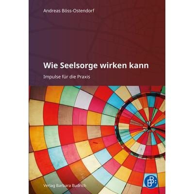 Wie Seelsorge wirken kann, Taschenbuch von Andreas Böss-Ostendorf, Verlag Barbara Budrich, 978-3-8474-2723-0
