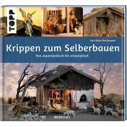 Krippen zum Selberbauen. Von alpenländisch bis orientalisch (Werkstatt), Ratgeber von Karl-Heinz Reicheneder
