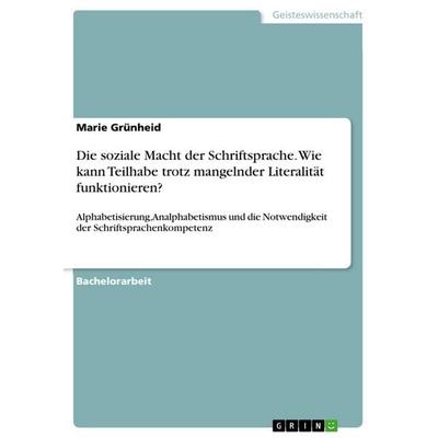 Die soziale Macht der Schriftsprache. Wie kann Teilhabe trotz mangelnder Literalität funktionieren?, Taschenbuch von Marie Grünheid, GRIN,