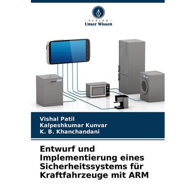 Entwurf und Implementierung eines Sicherheitssystems für Kraftfahrzeuge mit ARM, Taschenbuch von Vishal Patil,Kalpeshkumar Kunvar,K. B. Khanchandani,