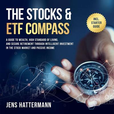 The Stocks & ETF Compass: A Guide to Wealth, High Standard of Living, and Secure Retirement through Intelligent Investment in the Stock Market and