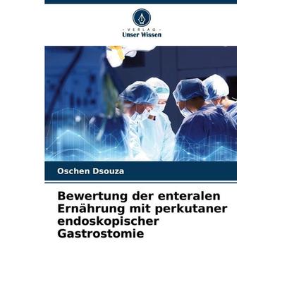 Bewertung der enteralen Ernährung mit perkutaner endoskopischer Gastrostomie, Taschenbuch von Oschen Dsouza, Verlag Unser Wissen, 978-620-5-57809-4