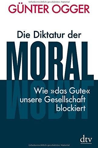 Günter Ogger - Die Diktatur der Moral: Wie das Gute unsere Gesellschaft blockiert - Preis vom 09.10.2026 07:28:09 h
