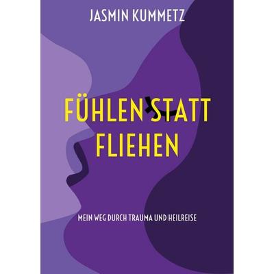 Fühlen statt fliehen, Taschenbuch von Jasmin Kummetz, BoD – Books on Demand, 978-3-695-70891-8