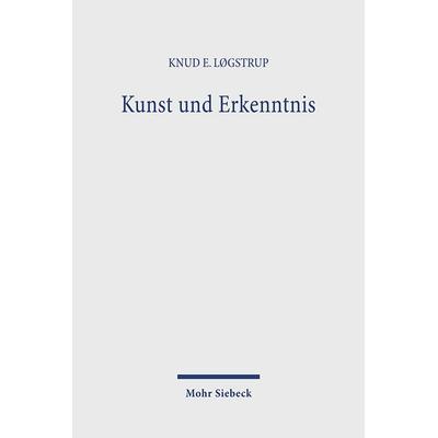 Kunst und Erkenntnis, Gebundene Ausgabe von Knud E. Løgstrup, Mohr Siebeck, 978-3-16-145974-0
