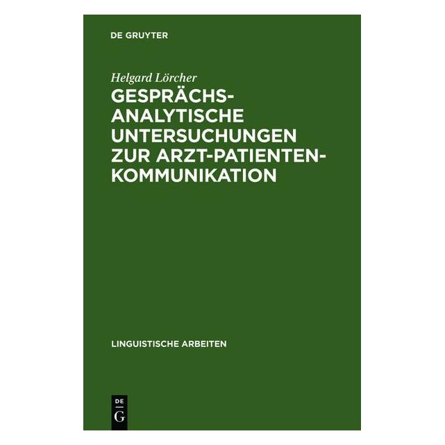 De Gruyter Gesprächsanalytische Untersuchungen zur Arzt-Patienten-Kommunikation (Deutsch, Helgard Lörcher, 1983) (7533770)