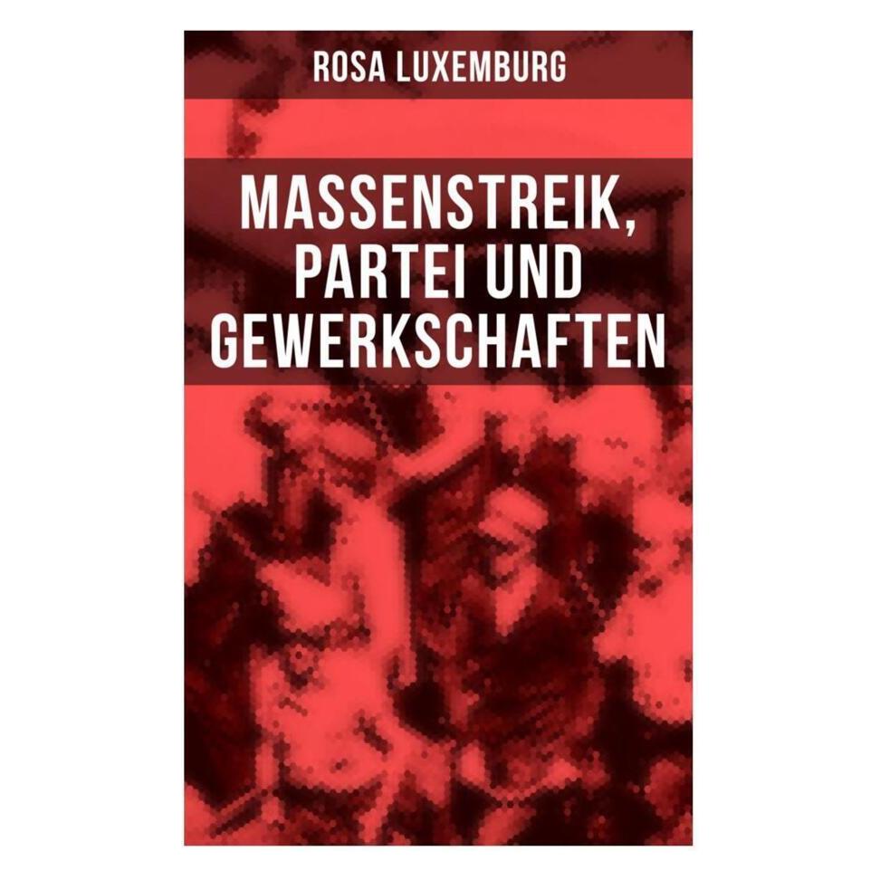 Musaicum Books Rosa Luxemburg: Massenstreik, Partei und Gewerkschaften (Deutsch, Softcover, Rosa Luxemburg) (56830918)