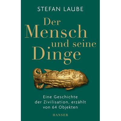Der Mensch und seine Dinge, Gebundene Ausgabe von Stefan Laube, Carl Hanser