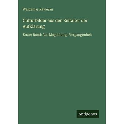 Culturbilder aus den Zeitalter der Aufklärung, Gebundene Ausgabe von Waldemar Kawerau, Antigonos Verlag, 978-3-563-98022-4