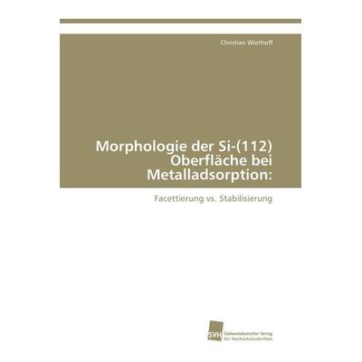 Morphologie der Si-(112) Oberfläche bei Metalladsorption:, Taschenbuch von Christian Wiethoff, Südwestdeutscher Verlag für Hochschulschriften,