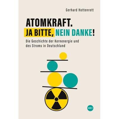 Atomkraft. Ja bitte, nein danke! - Band 2, Gebundene Ausgabe von Gerhard Hottenrott, BoD – Books on Demand, 978-3-7583-5708-4
