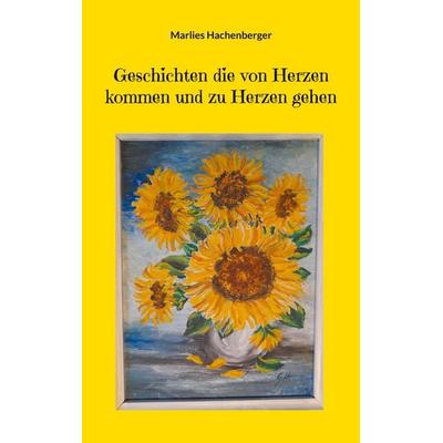 Geschichten die von Herzen kommen und zu Herzen gehen, Taschenbuch von Marlies Hachenberger, BoD – Books on Demand, 978-3-7583-1939-6