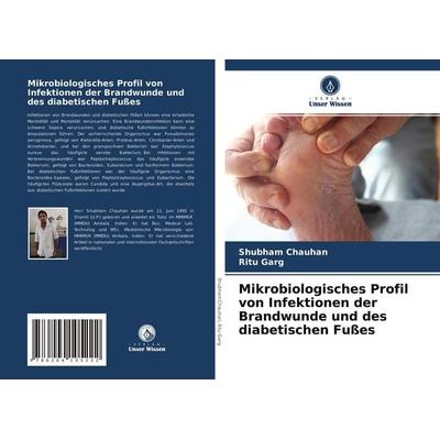 Mikrobiologisches Profil von Infektionen der Brandwunde und des diabetischen Fußes, Taschenbuch von Shubham Chauhan,Ritu Garg, Verlag Unser Wissen,