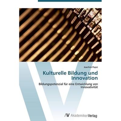 Kulturelle Bildung und Innovation, Taschenbuch von Joachim Papst, AV Akademikerverlag, 978-3-639-40408-1