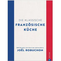 Die klassische französische Küche, Ratgeber von Katrin Korch, Franziska Weyer, Annegret Hunke-Wormser, Sibylle Segovia, Joël Robuchon