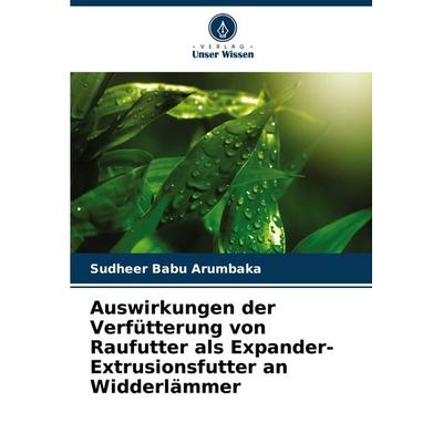 Auswirkungen der Verfütterung von Raufutter als Expander-Extrusionsfutter an Widderlämmer, Taschenbuch von Sudheer Babu Arumbaka, Verlag Unser Wissen,