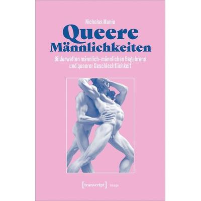 Queere Männlichkeiten, Taschenbuch von Nicholas Maniu, Transcript, 978-3-8376-6738-7