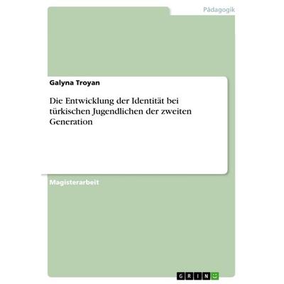 Die Entwicklung der Identität bei türkischen Jugendlichen der zweiten Generation, Taschenbuch von Galyna Troyan, GRIN, 978-3-640-70656-3