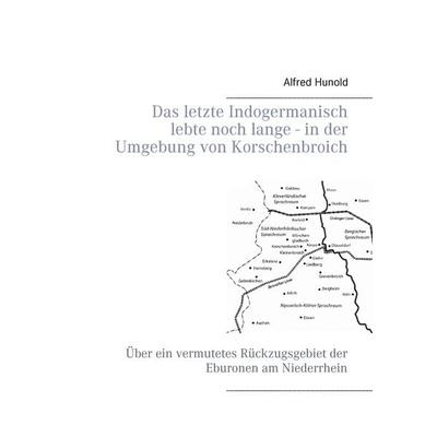 Das letzte Indogermanisch lebte noch lange - in der Umgebung von Korschenbroich, Taschenbuch von Alfred Hunold, BoD – Books on Demand,