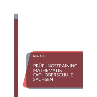 Prüfungstraining Mathematik Fachoberschule Sachsen, Taschenbuch von Maik Apitz, BoD – Books on Demand, 978-3-7347-6509-4