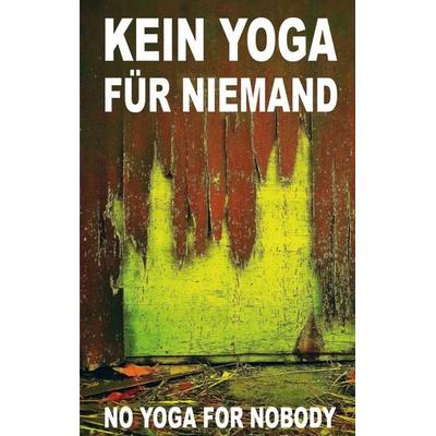 Kein Yoga für Niemand - No Yoga for Nobody, Taschenbuch von Pier Zellin,Pia Zellin,Paul Zellin,Peter Zellin,Baihu Fang, BoD – Books on Demand,
