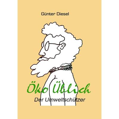 Öko Üblich Der Umweltschützer, Taschenbuch von Günter Diesel, BoD – Books on Demand, 978-3-7322-9888-4