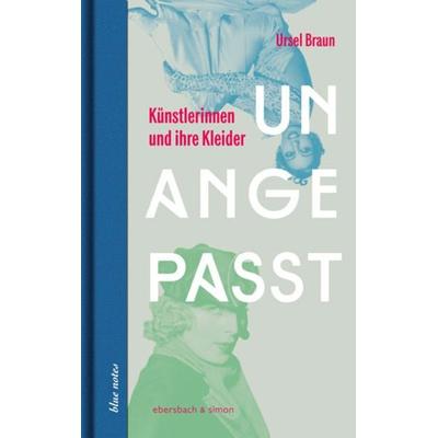 Unangepasst. Künstlerinnen und ihre Kleider, Gebundene Ausgabe von Ursel Braun, Ebersbach & Simon, 978-3-86915-277-6