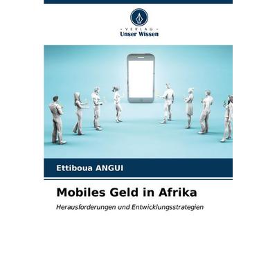 Mobiles Geld in Afrika, Taschenbuch von Ettiboua ANGUI, Verlag Unser Wissen, 978-620-7-02685-2