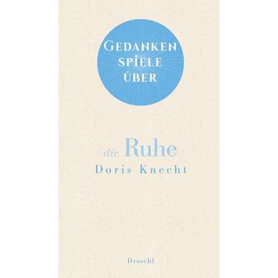 Gedankenspiele über die Ruhe, Gebundene Ausgabe von Doris Knecht, Literaturverlag Droschl, 978-3-99059-157-4