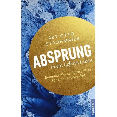 Absprung in ein tieferes Leben, Gebundene Ausgabe von Otto Strohmaier, Essencio, 978-3-903386-41-9