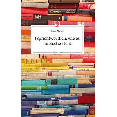(Sprich)wörtlich: wie es im Buche steht. Life is a Story - story.one, Gebundene Ausgabe von Florian Altmann, Story.one publishing, 978-3-7108-0056-6