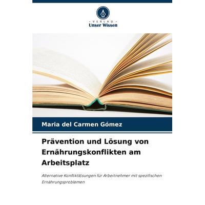 Prävention und Lösung von Ernährungskonflikten am Arbeitsplatz, Taschenbuch von Maria del Carmen Gómez, Verlag Unser Wissen, 978-620-7-71384-4