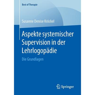 Aspekte systemischer Supervision in der Lehrlogopädie, Taschenbuch von Susanne Denise Kröckel, Springer Fachmedien Wiesbaden GmbH, 978-3-658-21808-9